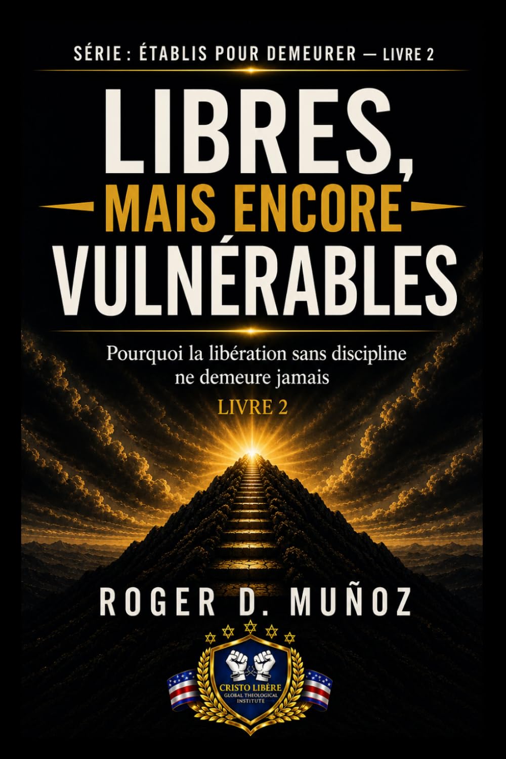 LIBÉRÉS, MAIS ENCORE VULNÉRABLES: Pourquoi la délivrance sans discipline ne demeure jamais: 2 (FORMÉS POUR DEMEURER)