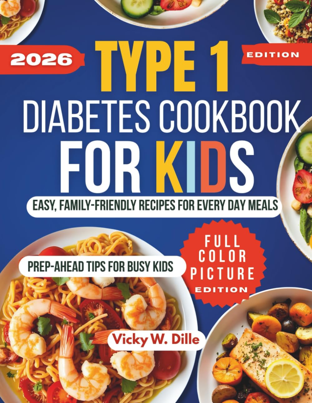 TYPE 1 DIABETES COOKBOOK FOR KIDS: EASY, FAMILY-FRIENDLY RECIPES FOR EVERY DAY MEALS