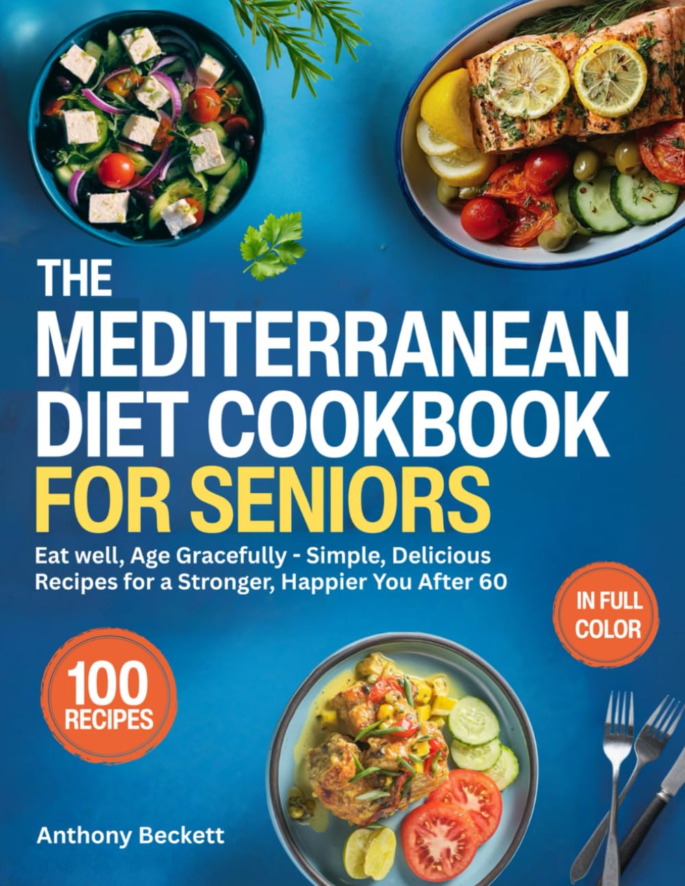 The Mediterranean Diet Cookbook For Seniors: Eat Well, Age Gracefully - Simple, Delicious Recipes for a Stronger, Happier You After 60