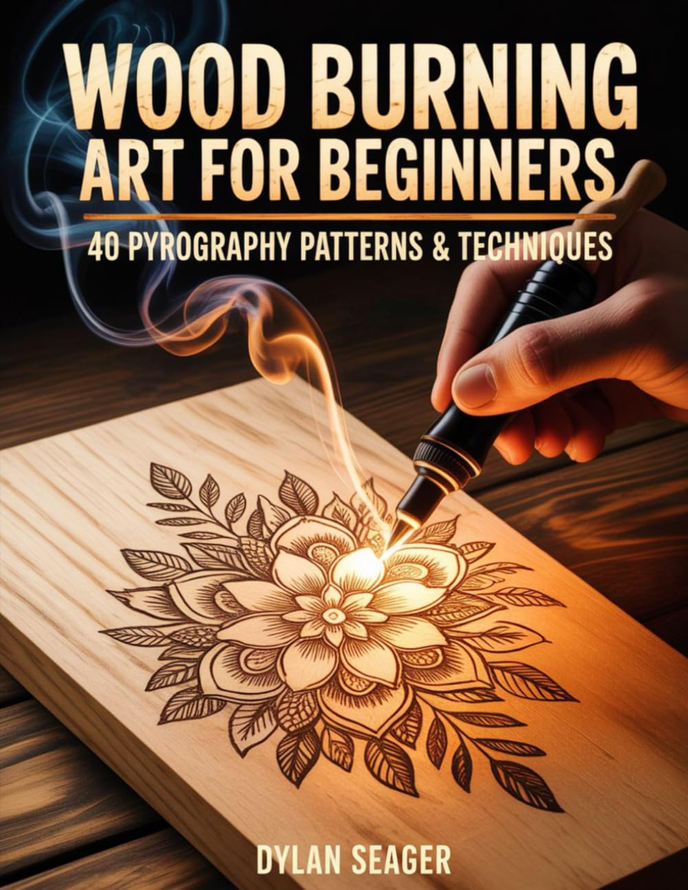 WOOD BURNING ART FOR BEGINNERS: 40 Pyrography Patterns & Techniques