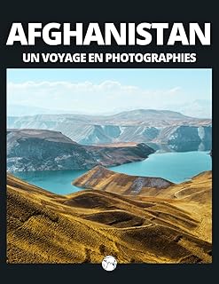 AFGHANISTAN - Un voyage en photographies: Livre de voyage et photos sur l'Afghanistan - paysages, villes, peuple d'un pays énigmatique (French Edition)