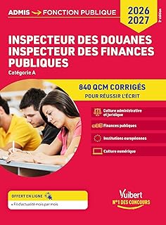 Inspecteur des douanes - Inspecteur des finances publiques - Catégorie A - 840 QCM corrigés: Concours 2026-2027 - Culture administrative et juridique ... Institutions européennes - Culture numérique
