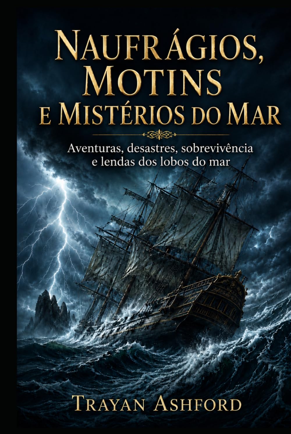 NAUFRÁGIOS, MOTINS E MISTÉRIOS DO MAR: Aventuras, desastres, sobrevivência e lendas dos lobos do mar (História Oculta)