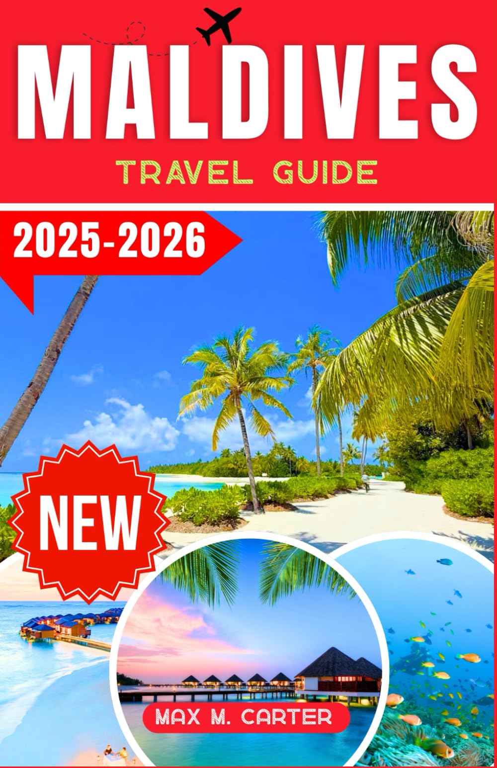 Maldives Travel Guide 2025-2026: Discover Luxury Resorts, Crystal-Clear Waters, Snorkeling & Diving, Overwater Villas, Stunning Beaches, and Ultimate ... Travel Tips (ENGLISH BEST TRAVEL GUIDES)