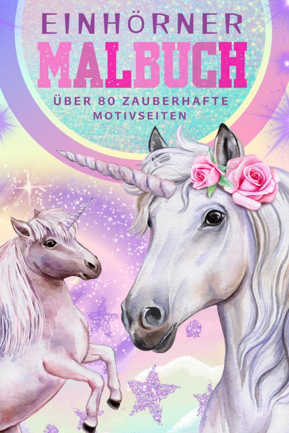 MALBUCH Einhörner- über 80 zauberhafte Motivseiten: Ein magisches Malbuch für grenzenlosen Spaß und Fantasie (MALBUCH- zauberhafte Malbücher für Groß und Klein)