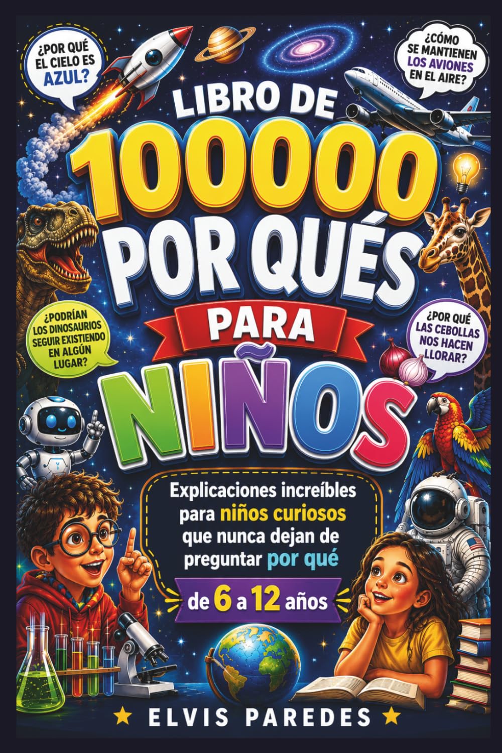 LIBRO DE 100000 POR QUÉS PARA NIÑOS: Explicaciones increíbles para niños curiosos que nunca dejan de preguntar por qué de 6 a 12 años