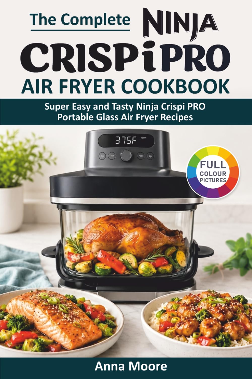 The Complete Ninja Crispi PRO Air Fryer Cookbook: Super Easy and Tasty Ninja Crispi PRO Portable Glass Air Fryer Recipes.