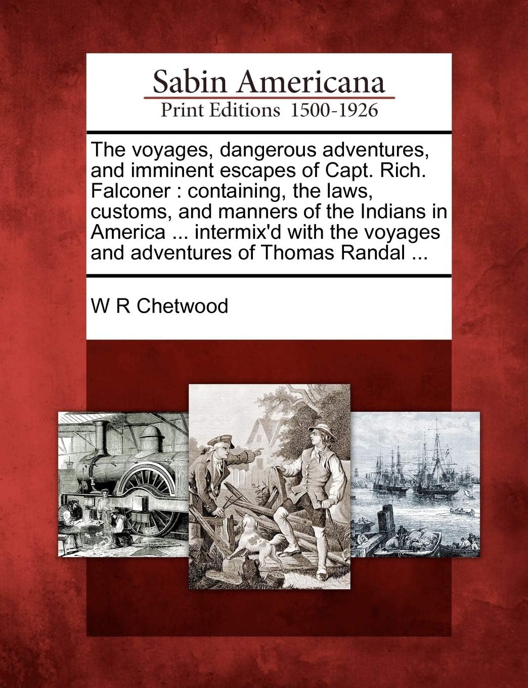 The Voyages, Dangerous Adventures, and Imminent Escapes of Capt. Rich. Falconer: Containing, the Laws, Customs, and Manners of the Indians in America ... Intermix'd with the Voyages and Adventures ...