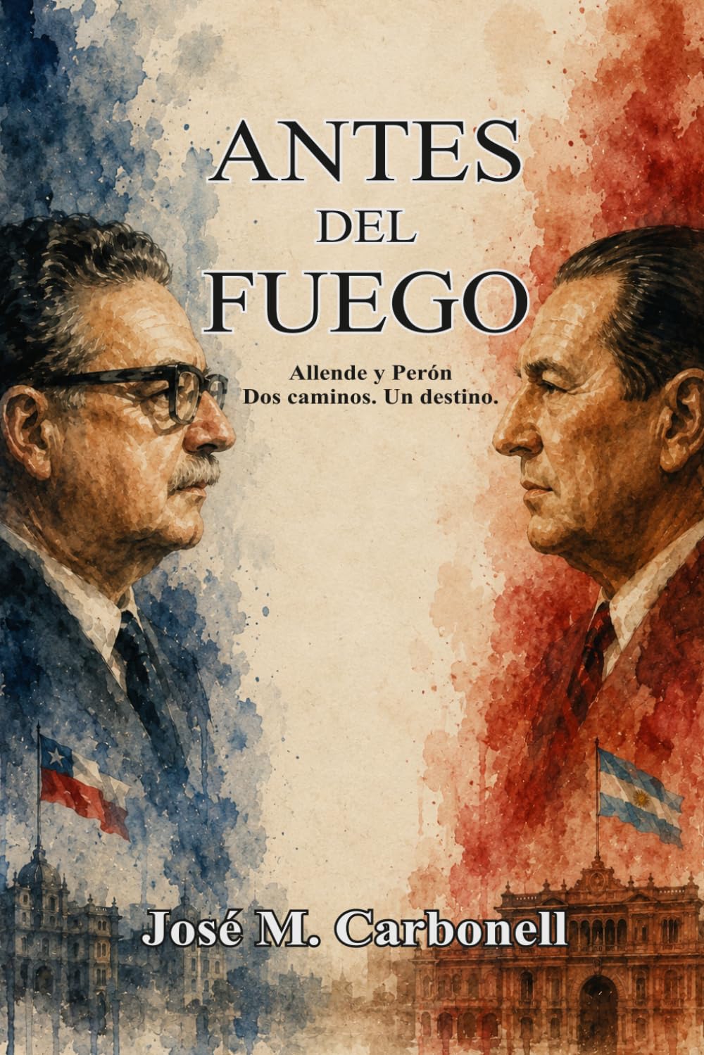 Antes del fuego: Allende y Perón. Dos caminos. Un destino