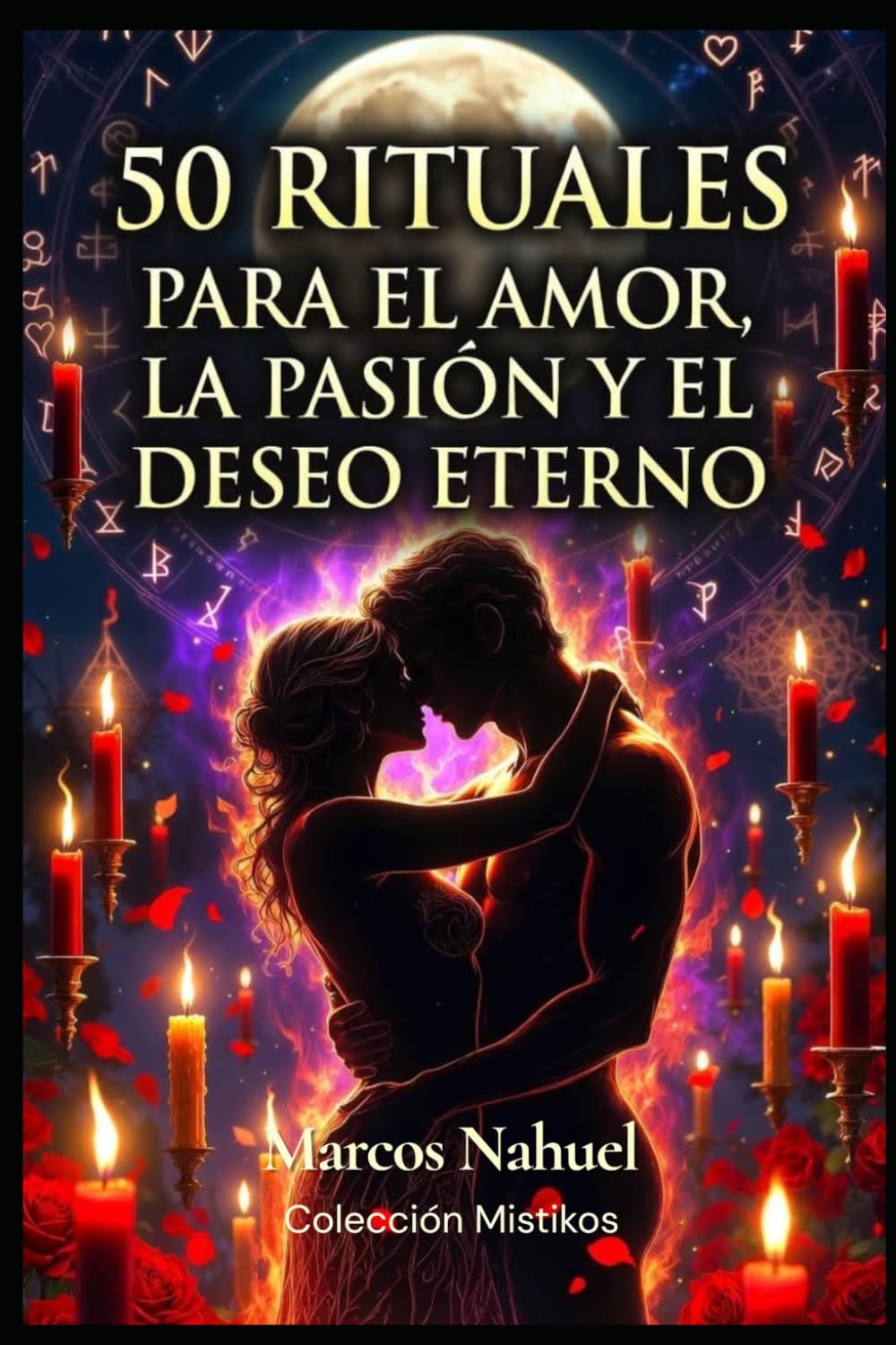 50 rituales para el amor, la pasión y el deseo eterno: Rituales para encender la pasión, la seducción y el amor verdadero