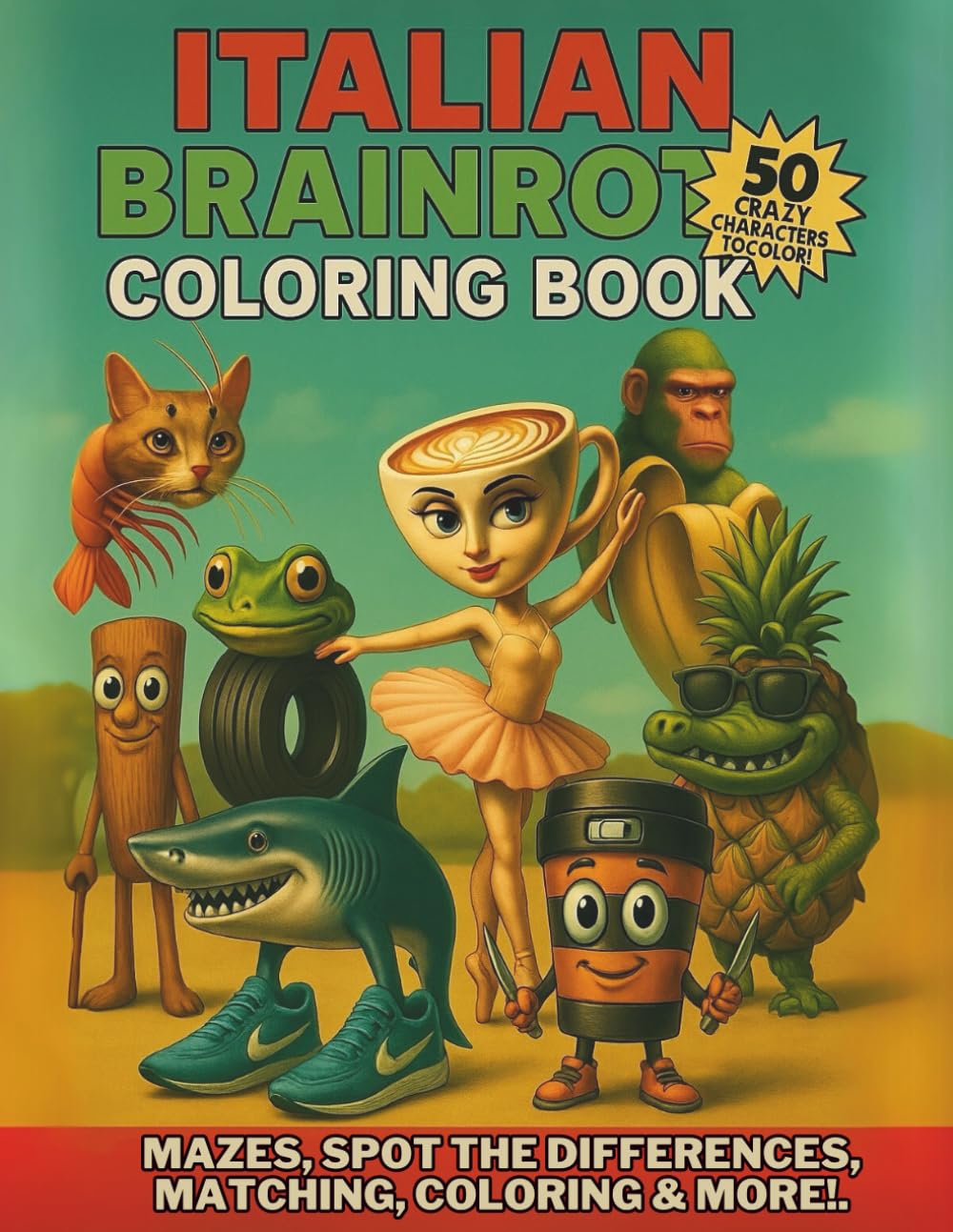 Italian Brainrot Coloring Book: 50 illustrations with character names, spot-the-difference, mazes, and more – featuring viral TikTok icons like ... Ballerina Cappuccina, and Trippi Troppi