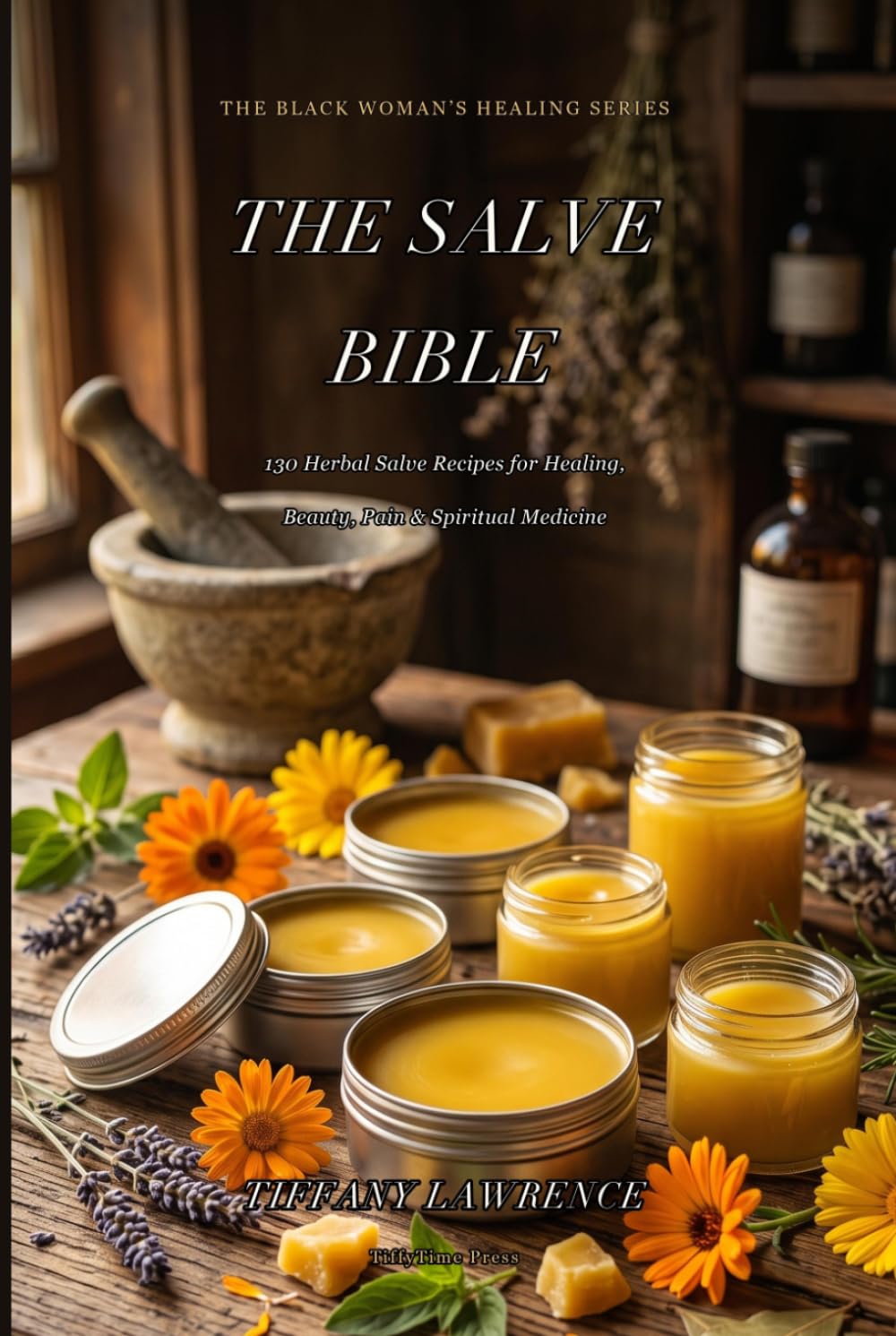 The Black Woman's Herbal Salve Bible: 130 Herbal Salve Recipes for Healing, Beauty, Pain, Motherhood, and Spiritual Medicine