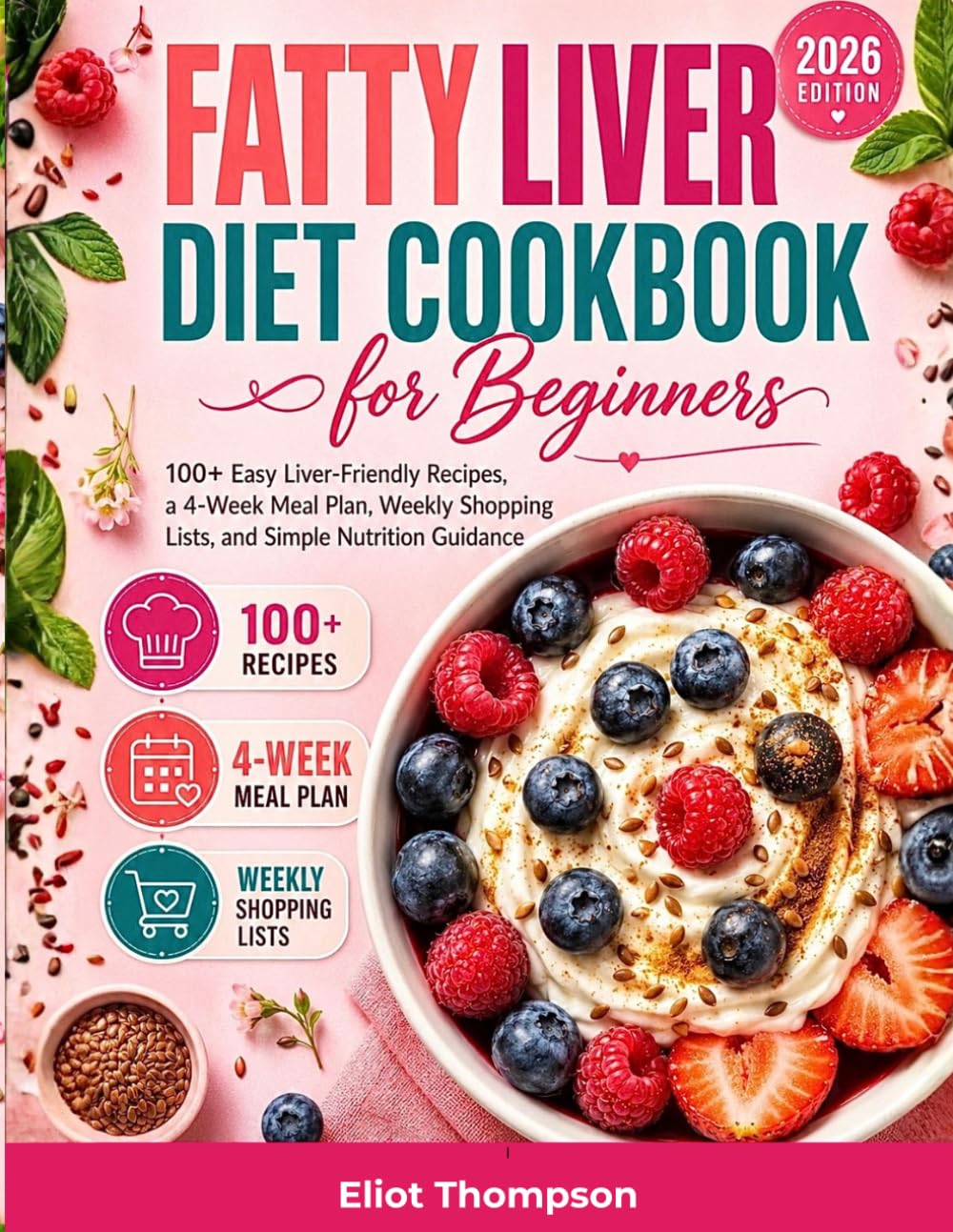 Fatty Liver Diet Cookbook for Beginners: 100+ Easy Liver-Friendly Recipes, a 4-Week Meal Plan, Weekly Shopping Lists, and Simple Nutrition Guidance for Beginners