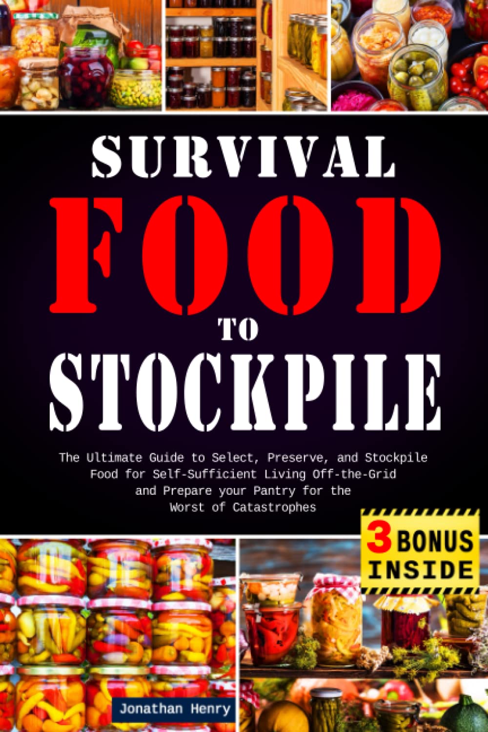 Survival Food to Stockpile: The Ultimate Guide to Select, Preserve, and Stockpile Food for Self-Sufficient Living Off-the-Grid and Prepare your Pantry for the Worst of Catastrophes