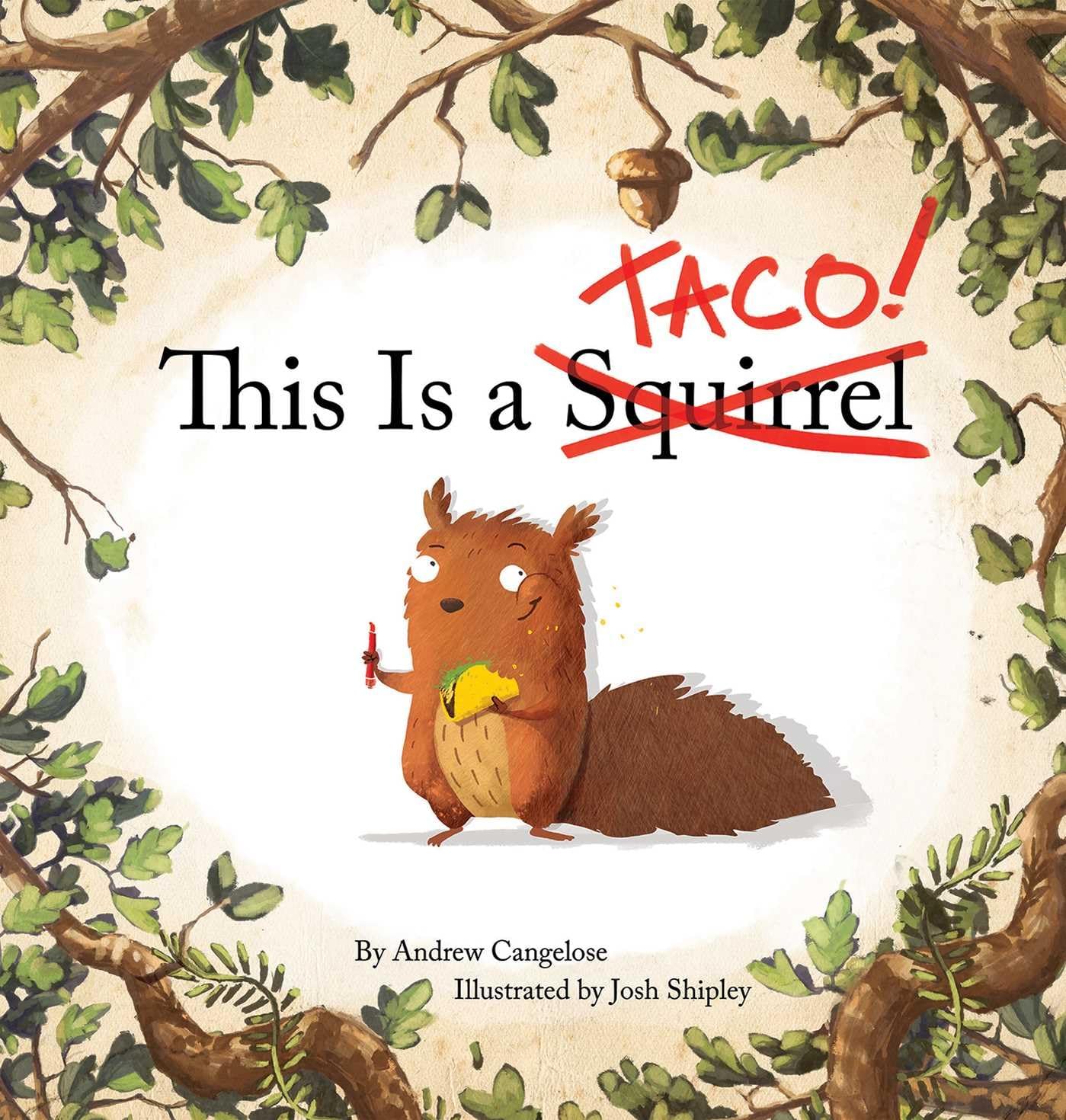 Book cover of This is a Taco! by Andrew Cangelose, Illustrated by Josh Shipley, featuring a stout brown squirrel happily munching a taco and holding a red marker; the title has had the world "squirrel" crossed out in red and the word "TACO!" written over it.