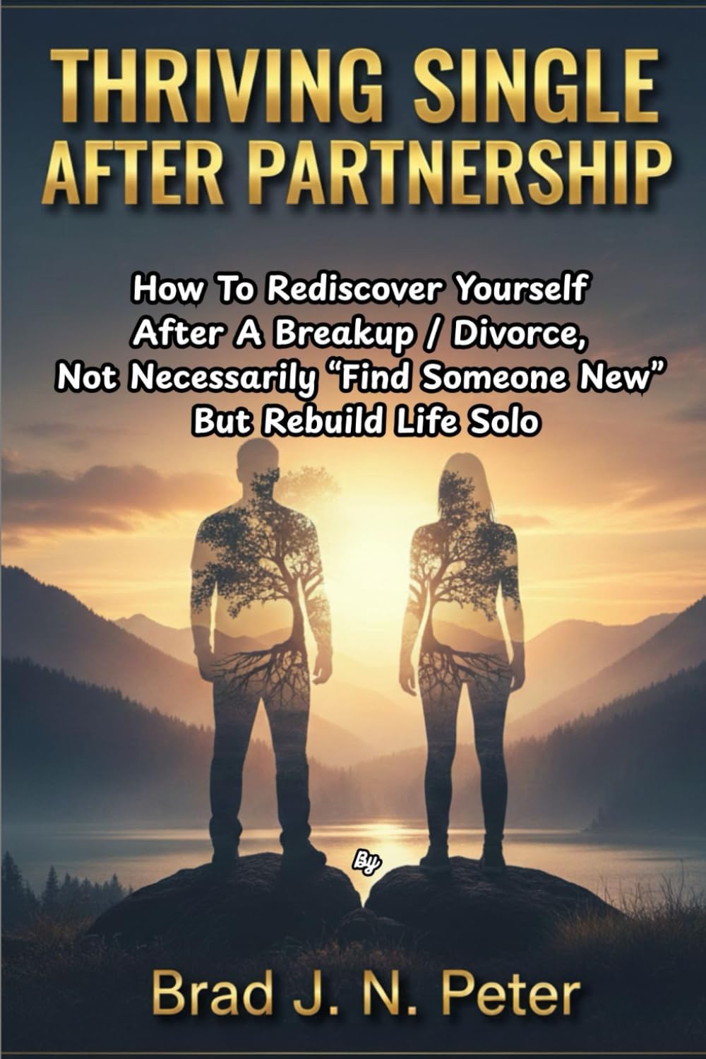 THRIVING SINGLE AFTER PARTNERSHIP: How To Rediscover Yourself After A Breakup / Divorce, Not Necessarily “Find Someone New” But Rebuild Life Solo