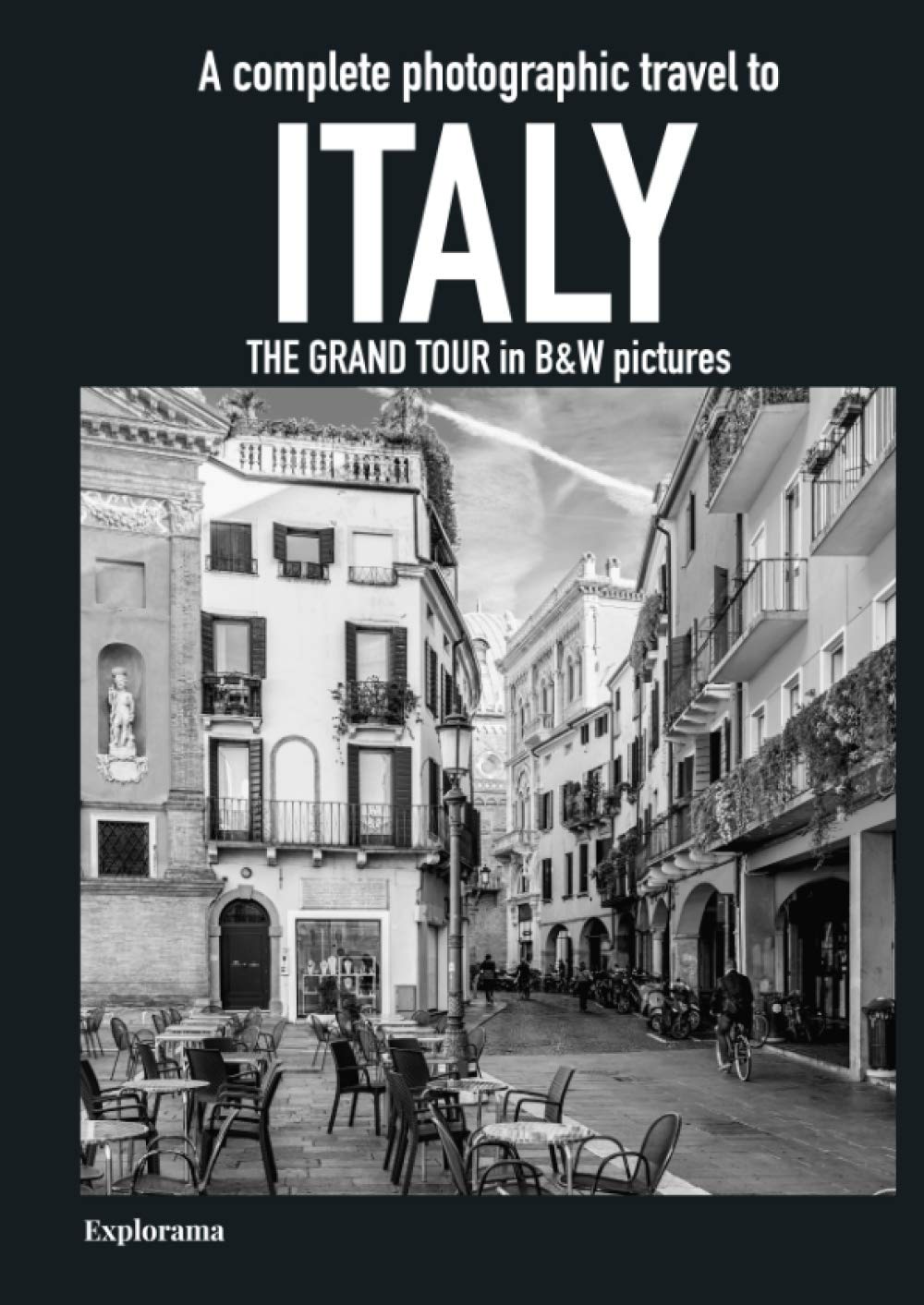 ITALY - THE GRAND TOUR in Black & White pictures - A complete photographic travel to Italy - Explorama