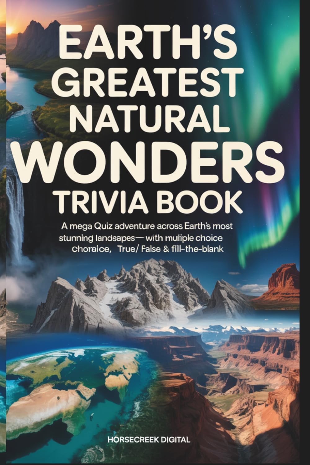 Earth’s Greatest Natural Wonders Trivia Book: A Mega Quiz Adventure Across Earth’s Most Stunning Landscapes—With Multiple Choice, True/False & Fill-In-the-Blank