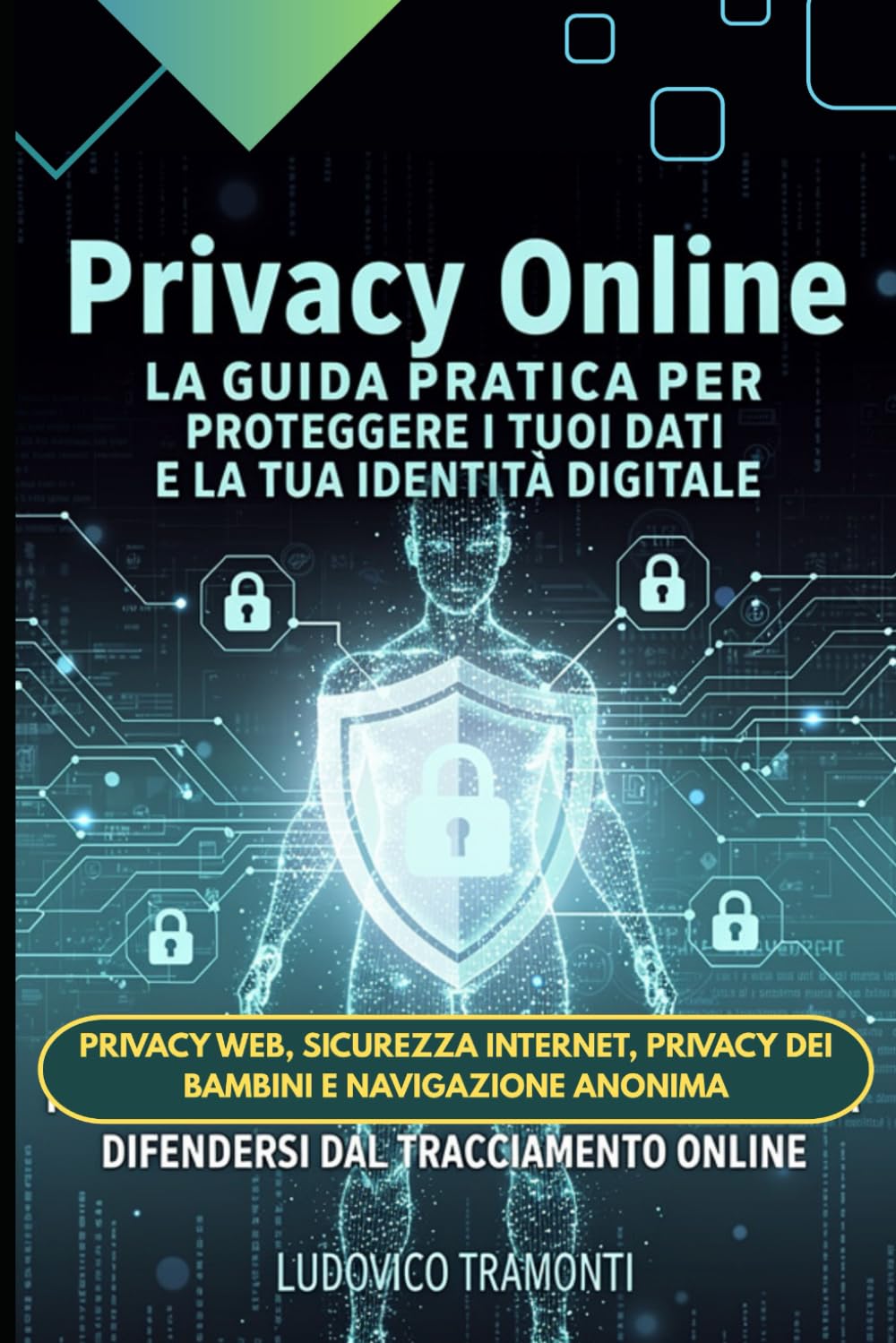 Privacy Online: La Guida Pratica per Proteggere i Tuoi Dati e la Tua Identità Digitale: Privacy Web, Sicurezza Internet, Privacy dei Bambini e Navigazione Anonima: Difendersi dal Tracciamento Online