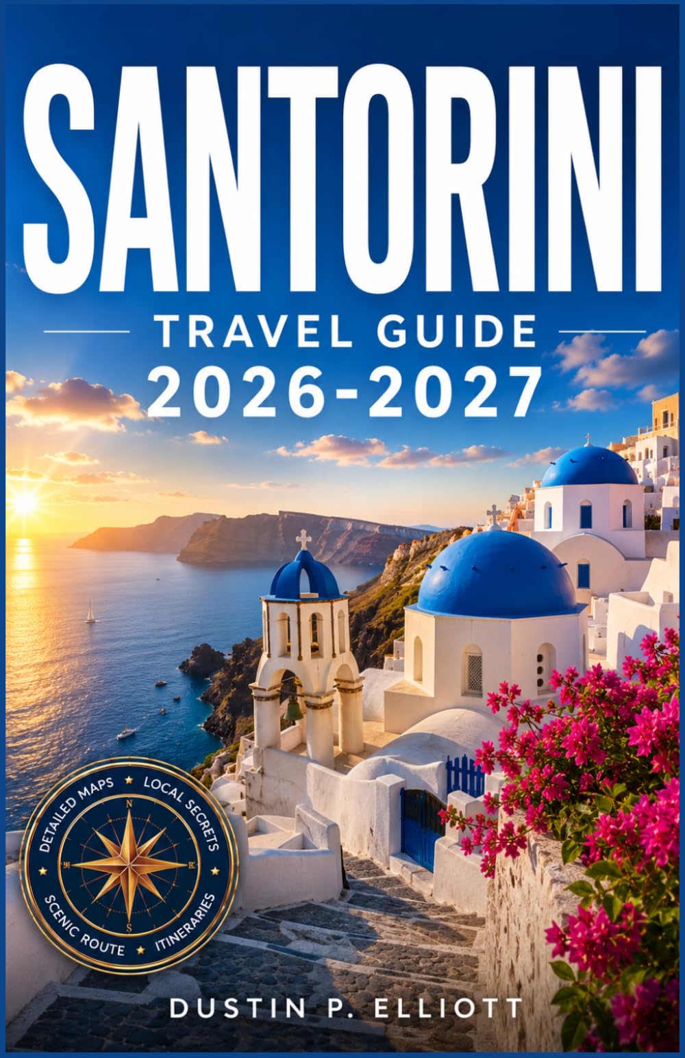 SANTORINI TRAVEL GUIDE 2026–2027: Island Villages, Caldera Sunsets, Coastal Beaches & Local Cuisine