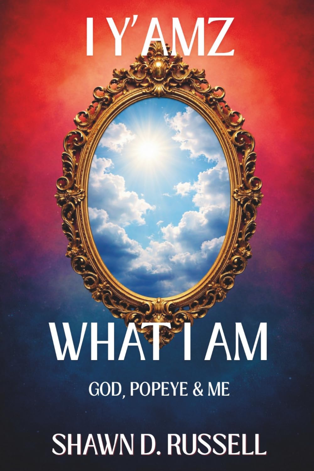 I Y'amz What I Am: God, Popeye & Me