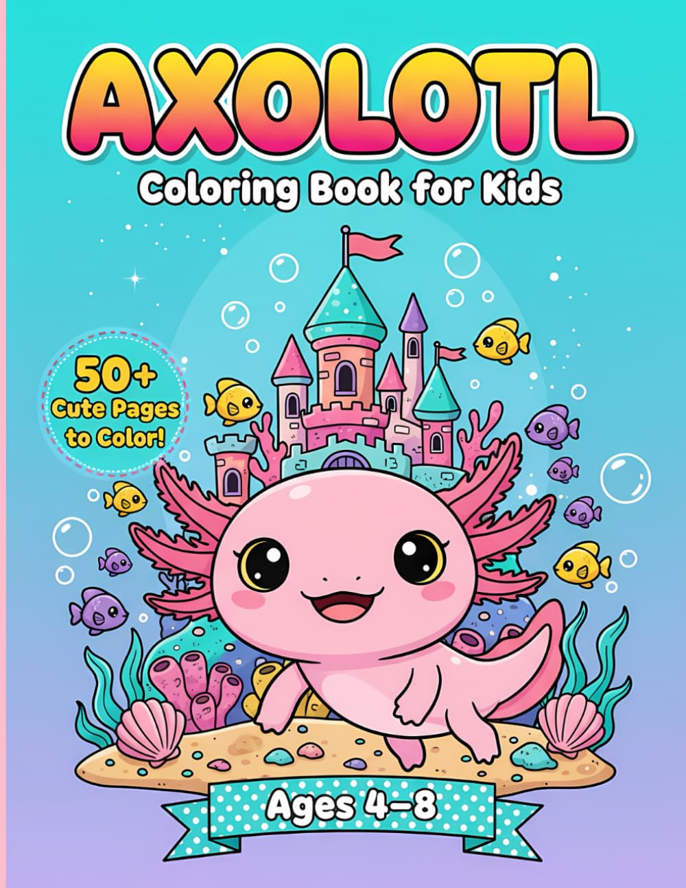 Axolotl Coloring Book For Kids: Over 50 Kawaii Illustrations In Fun Coloring Pages With Bold Lines For Easy Coloring.