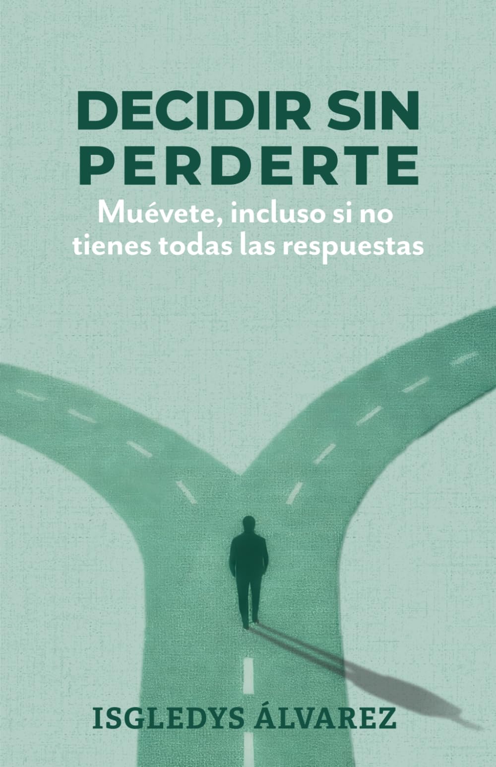 DECIDIR SIN PERDERTE: Muévete, incluso si no tienes todas las respuestas