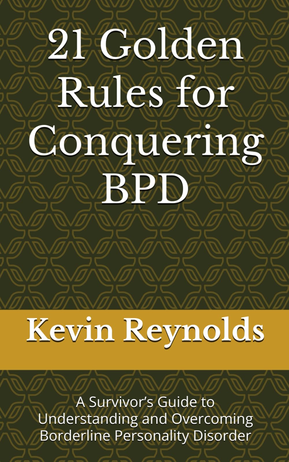 21 Golden Rules for Conquering BPD: A Survivor’s Guide to Understanding and Overcoming Borderline Personality Disorder (21 Golden Rules for Living with BPD)