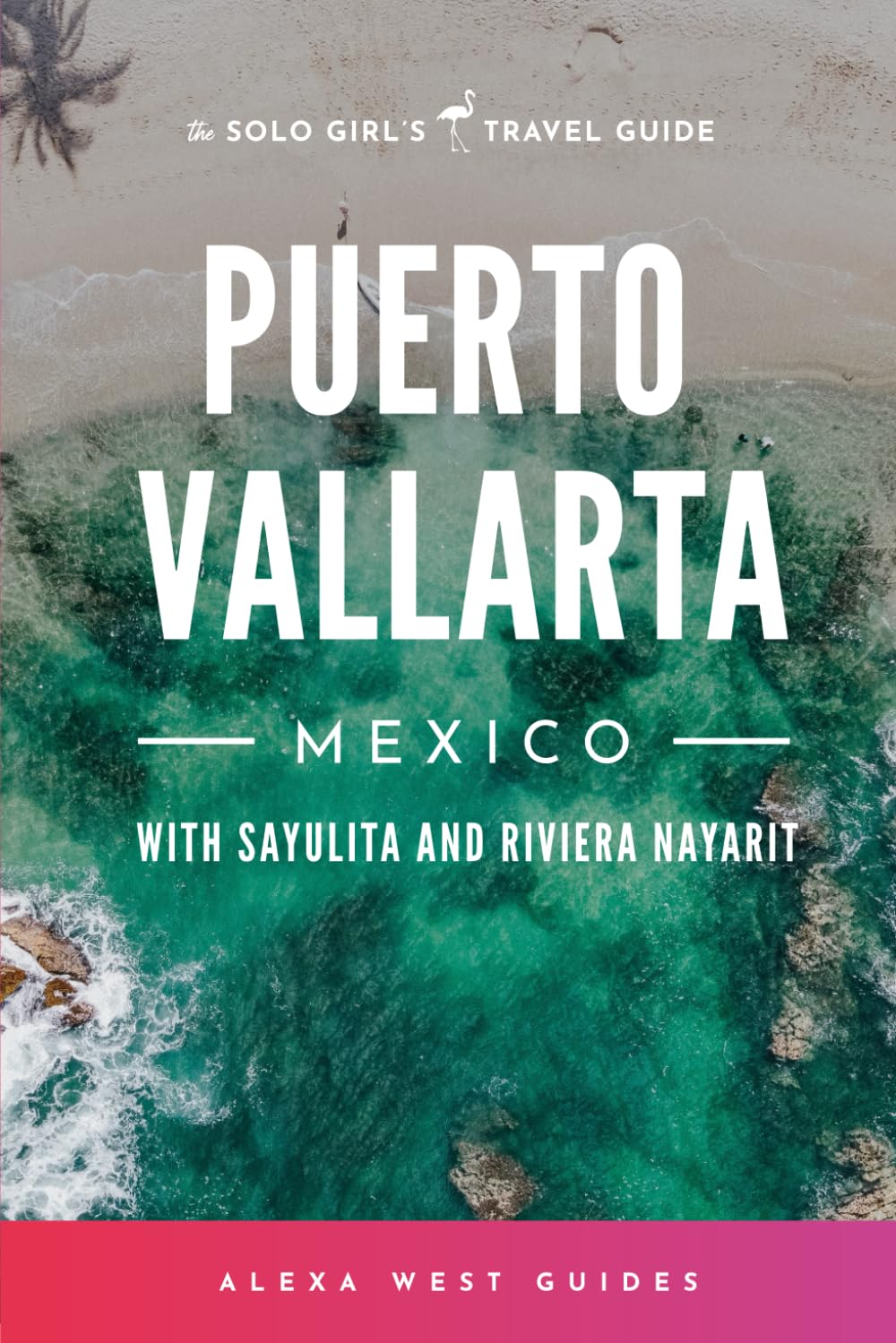 Puerto Vallarta, Mexico with Sayulita and Riviera Nayarit: The Solo Girl's Travel Guide