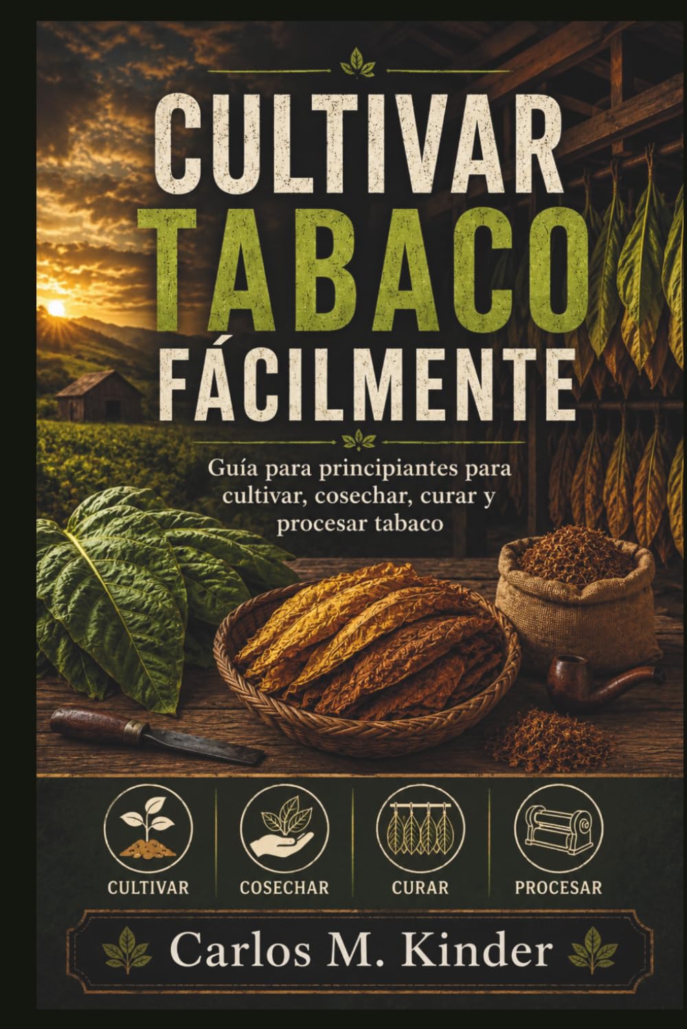 CULTIVAR TABACO FÁCILMENTE: Guía para principiantes para cultivar, cosechar, curar y procesar tabaco