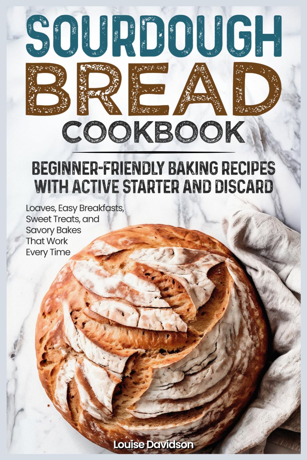 Sourdough Bread Cookbook: Beginner-Friendly Baking Recipes with Active Starter and Discard