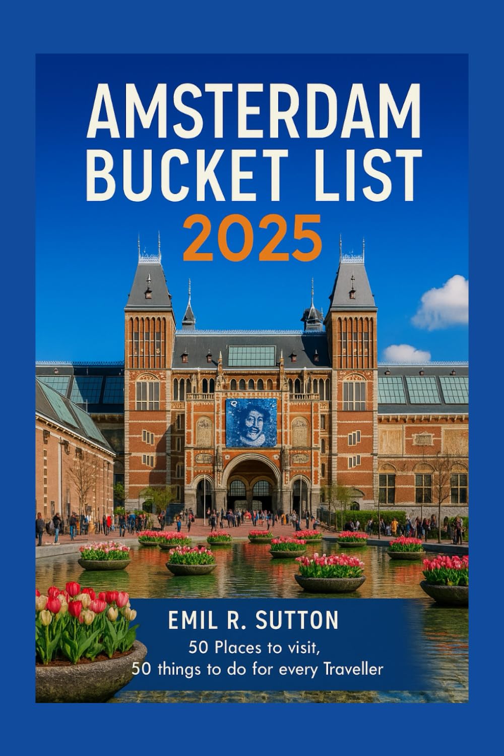 AMSTERDAM BUCKET LIST 2025: 50 places to visit, 50 things to do for every traveler (EMIL TRAVEL GUIDES)