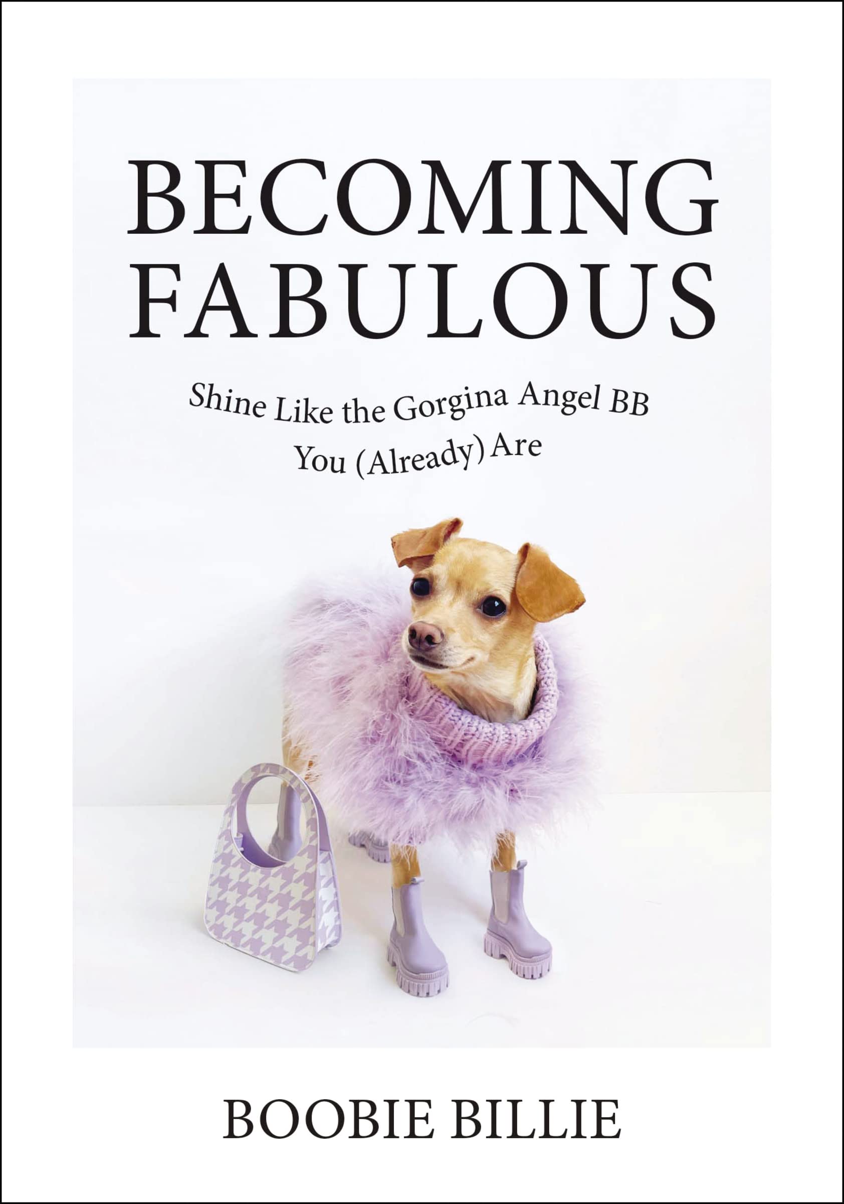 Becoming Fabulous: Shine Like the Gorgina Angel BB You (Already) Are [Hardcover] Billie, Boobie