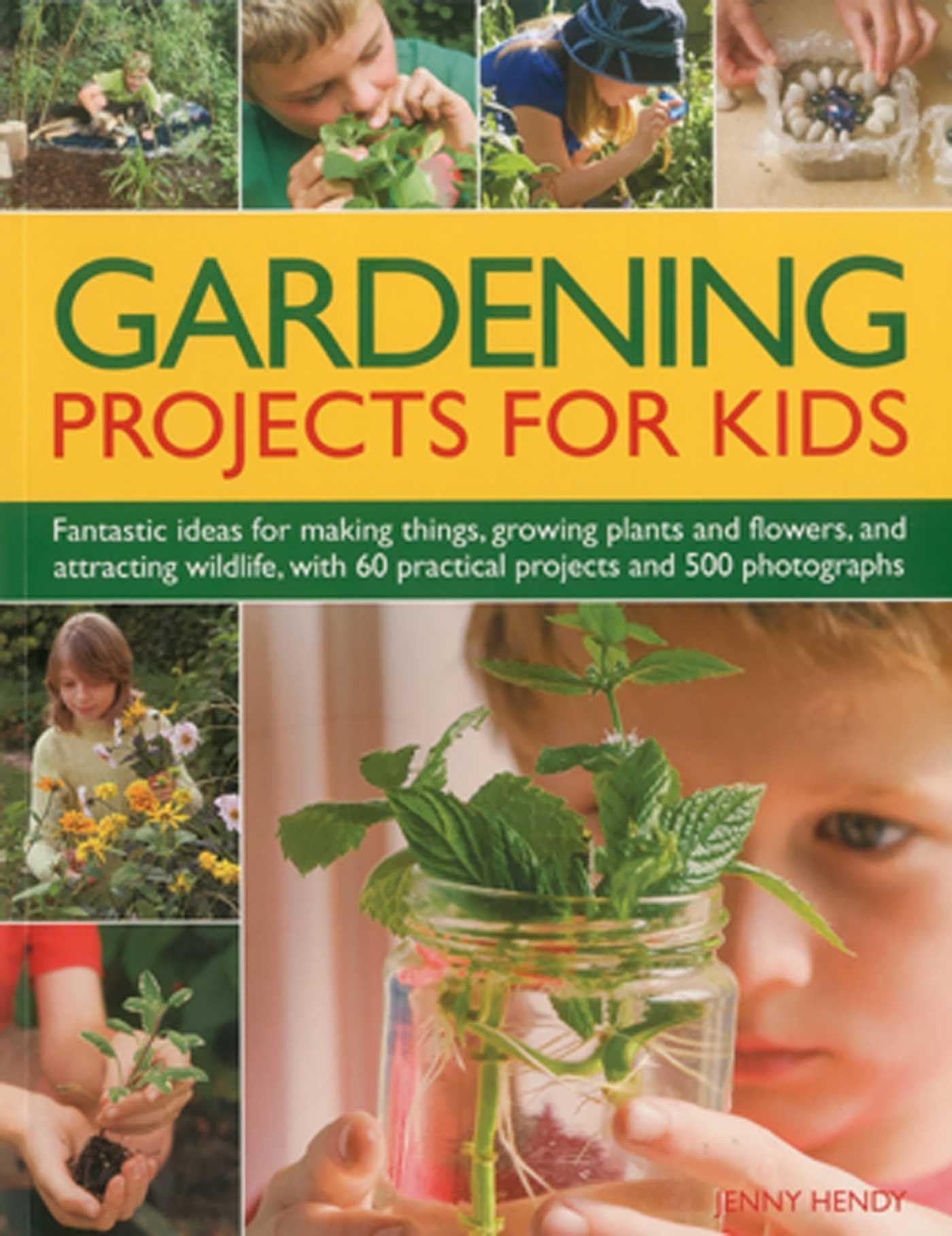 Gardening Projects for Kids: Fantastic Ideas for Making Things, Growing Plants and Flowers and Attracting Wildlife, with 60 Practical Projects and 175 Photographs