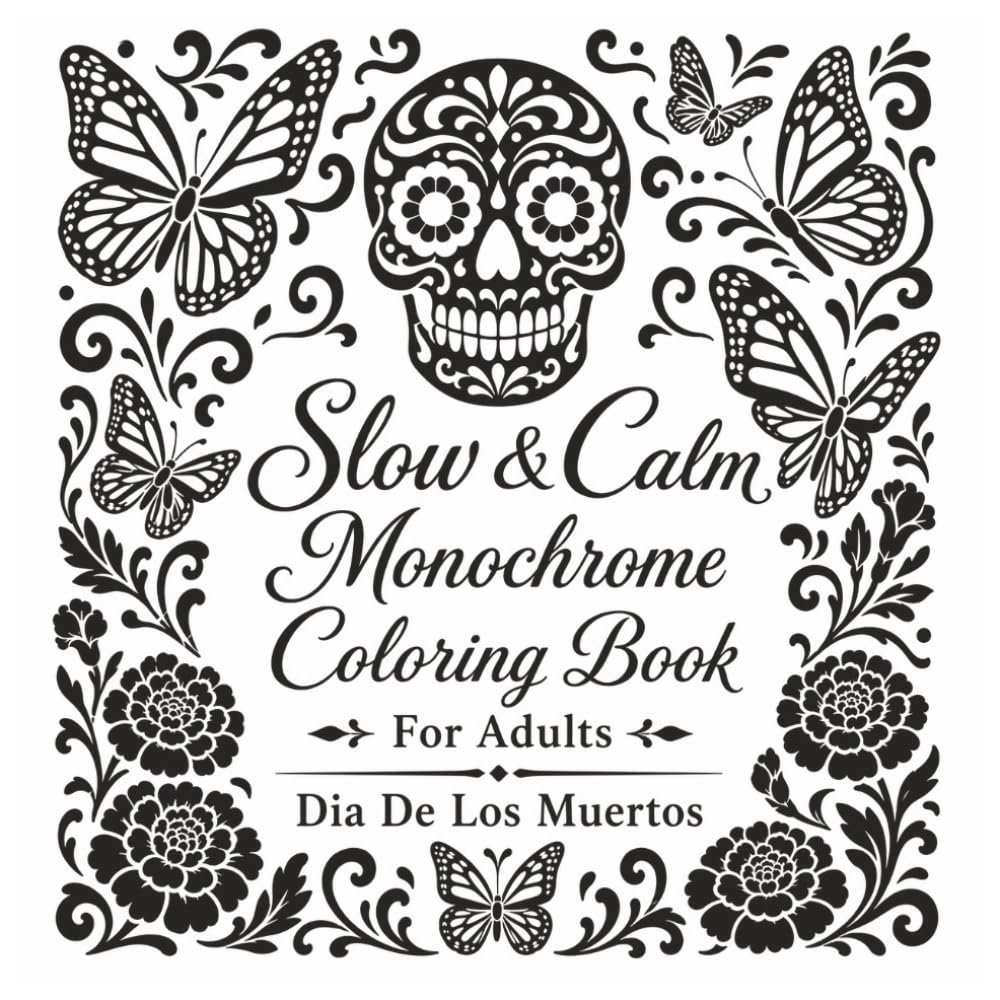 Slow & Calm Monochrome Coloring Book For Adults: Dia De Los Muertos: Day Of The Dead Sugar Skulls, Ofrendas & Beautiful Artistic Images For Stress ... Adults & Teens (One Color Coloring Book)