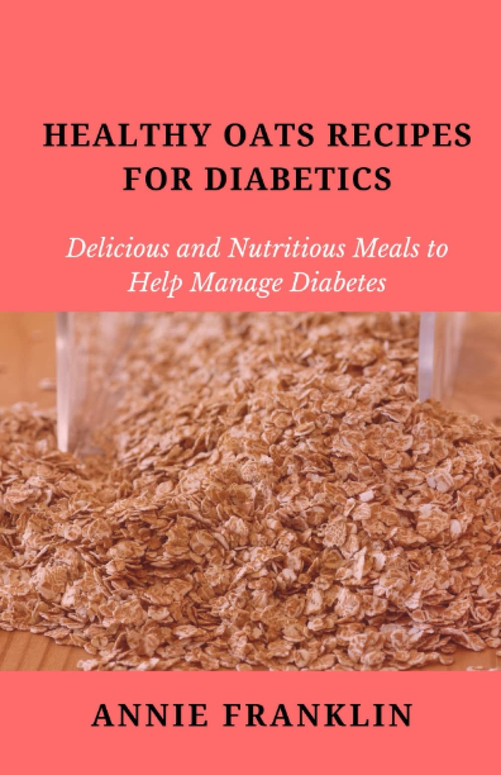 HEALTHY OATS RECIPES FOR DIABETICS: Delicious and Nutritious Meals to Help Manage Diabetes