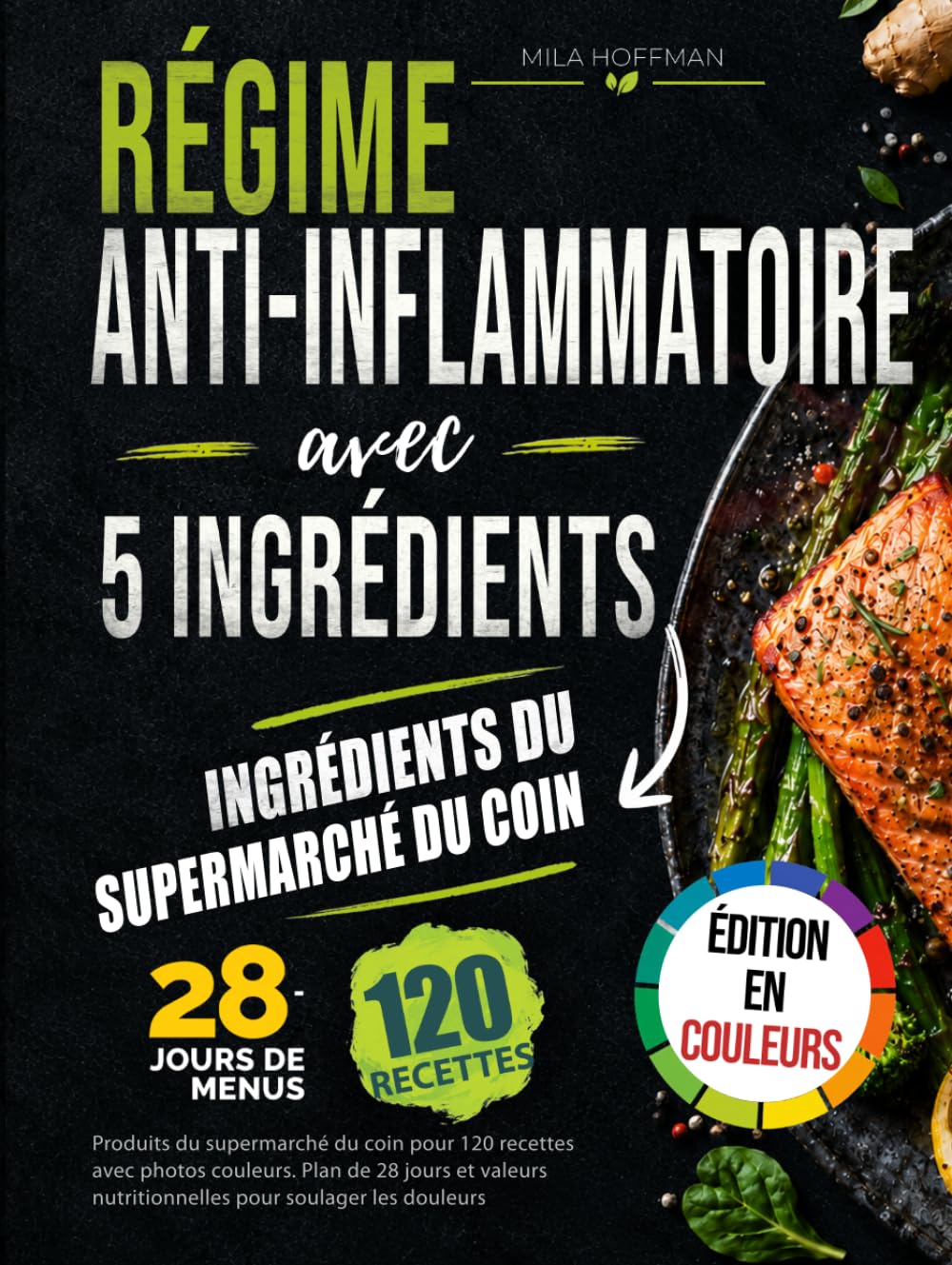 Régime Anti-Inflammatoire avec 5 Ingrédients: Produits du supermarché du coin pour 120 recettes avec photos couleurs. Plan de 28 jours et valeurs nutritionnelles pour soulager les douleurs