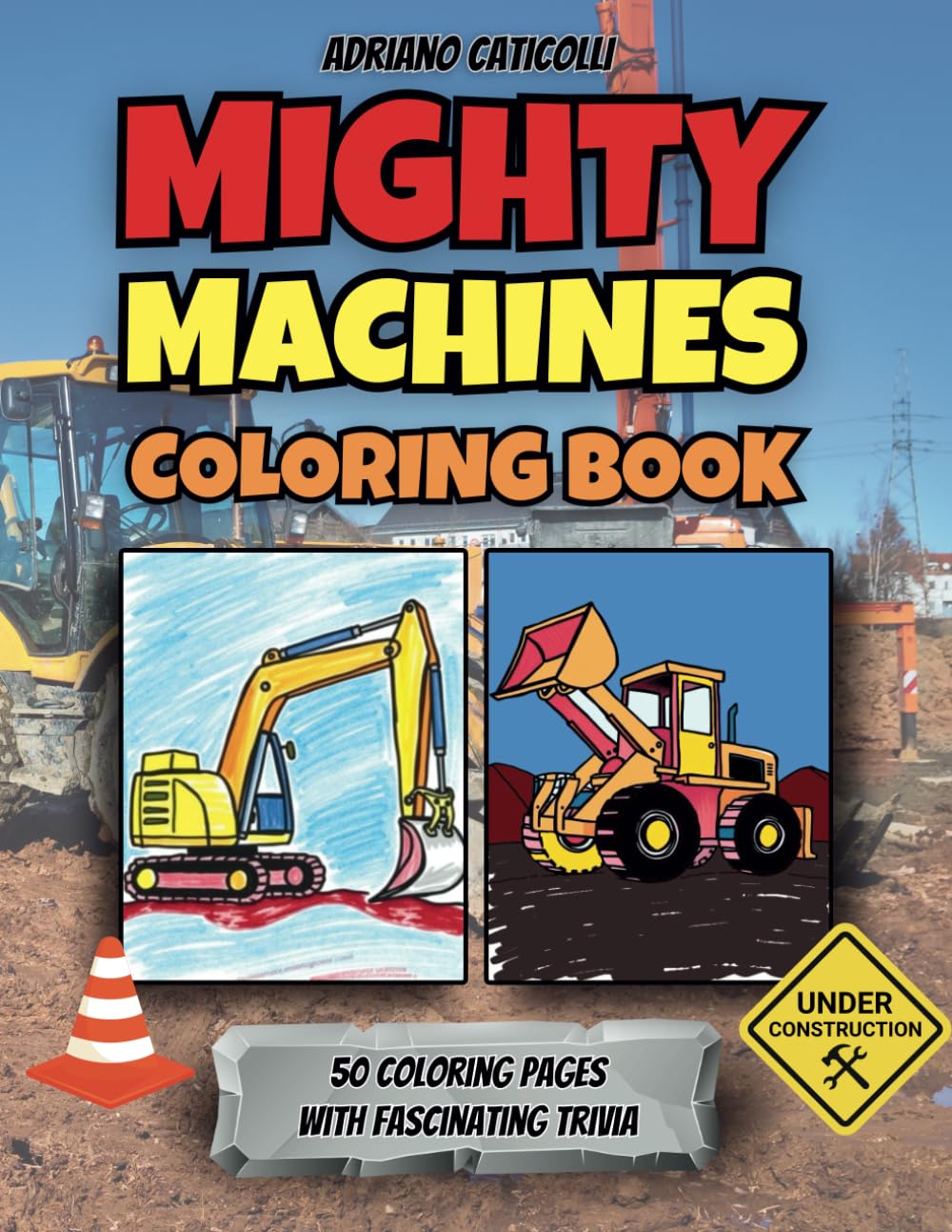 Mighty Machines Coloring Book: 50 unique coloring pages featuring excavators, cranes, bulldozers, and more great mighty machines with fascinating ... (Driven to Color: Motorsport and Vehicles)