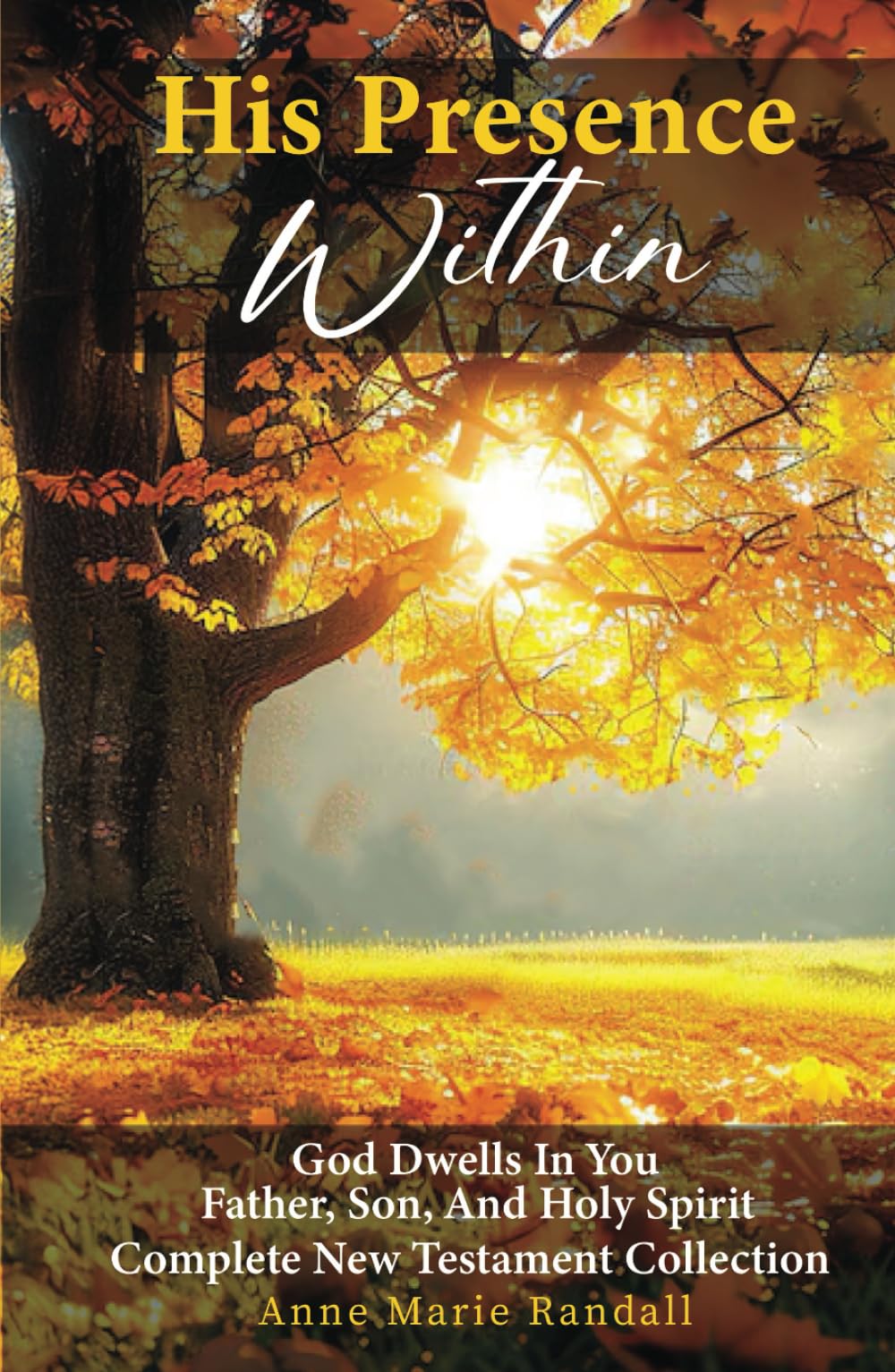 His Presence Within: God Dwells In You Father, Son, and Holy Spirit Complete New Testament Collection (Scripture Comes Alive)