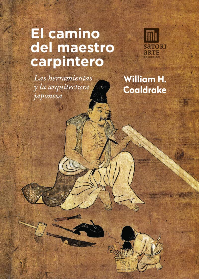 EL CAMINO DEL MAESTRO CARPINTERO: Las herramientas y la arquitectura japonesa (Satori Arte)