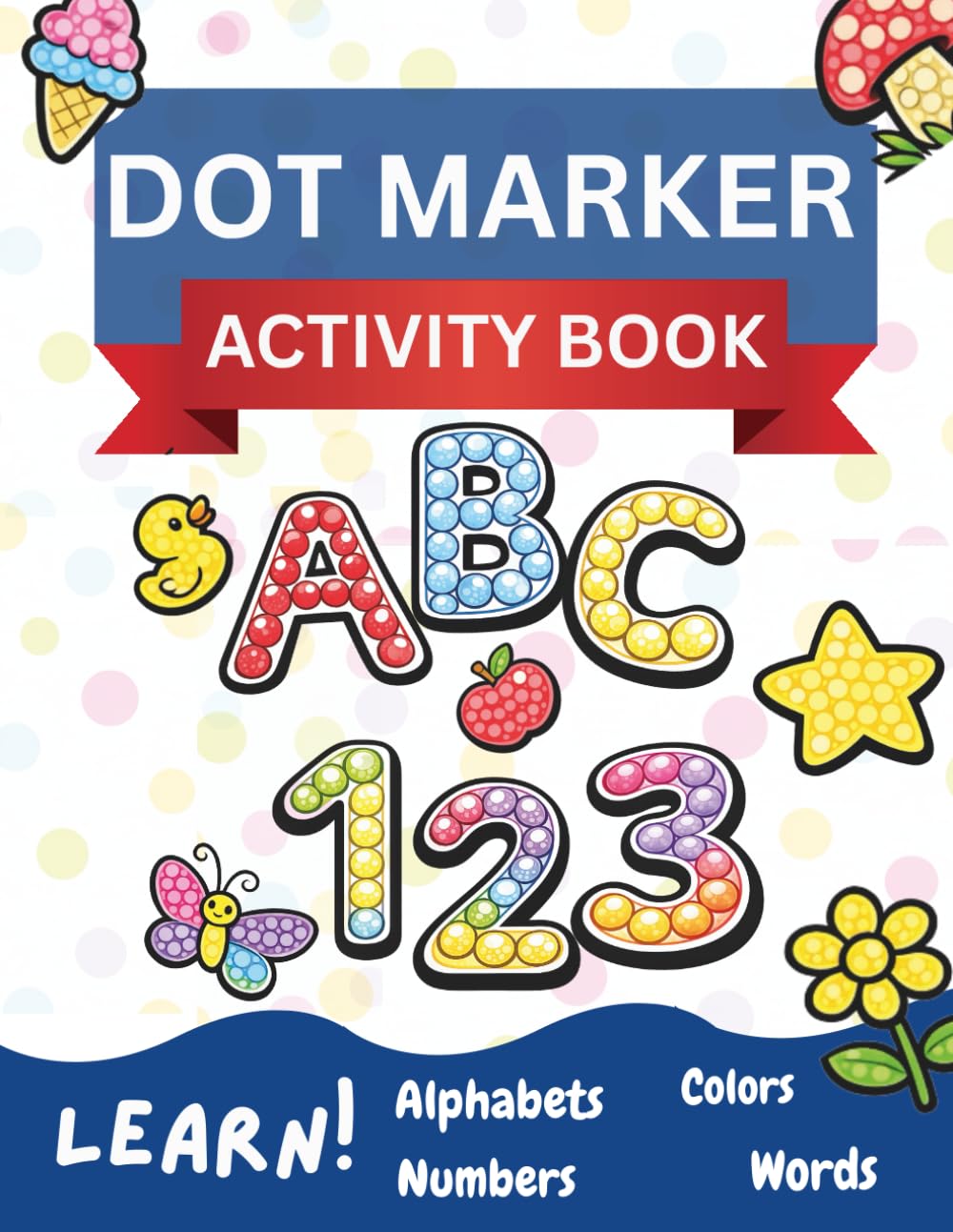 Dot Markers Activity Coloring Book: Alphabets A to Z, Numbers 1 to 10, Words, Coloring Book, Dot Marker Art, Ages 1-3 and 2-4 (Dot Marker Activity Books)