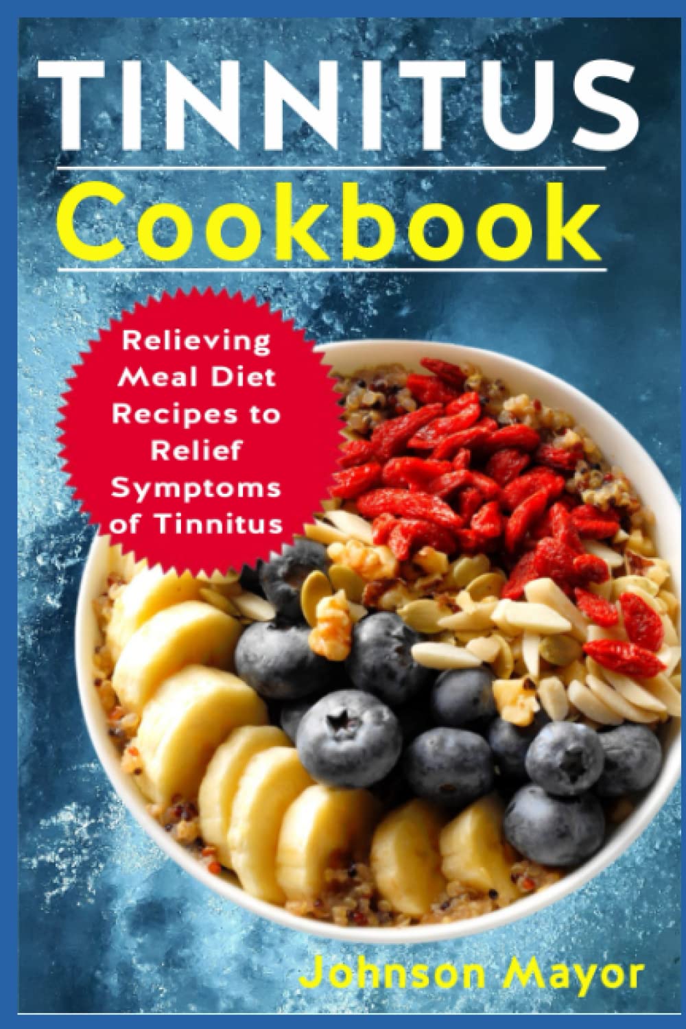 TINNITUS Cookbook: Relieving Meal Diet Recipes to Relief Symptoms of Tinnitus