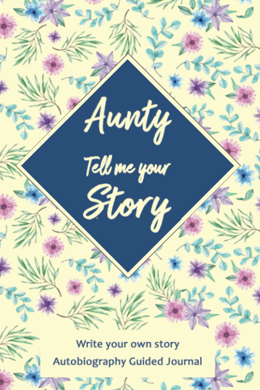 Aunty Tell me Your Story: Write your own Story Autobiography Guided Journal, filled with Questions for your Auntie to share her Life and her Memories, ... and Nephews to their Aunt in Mother’s Day