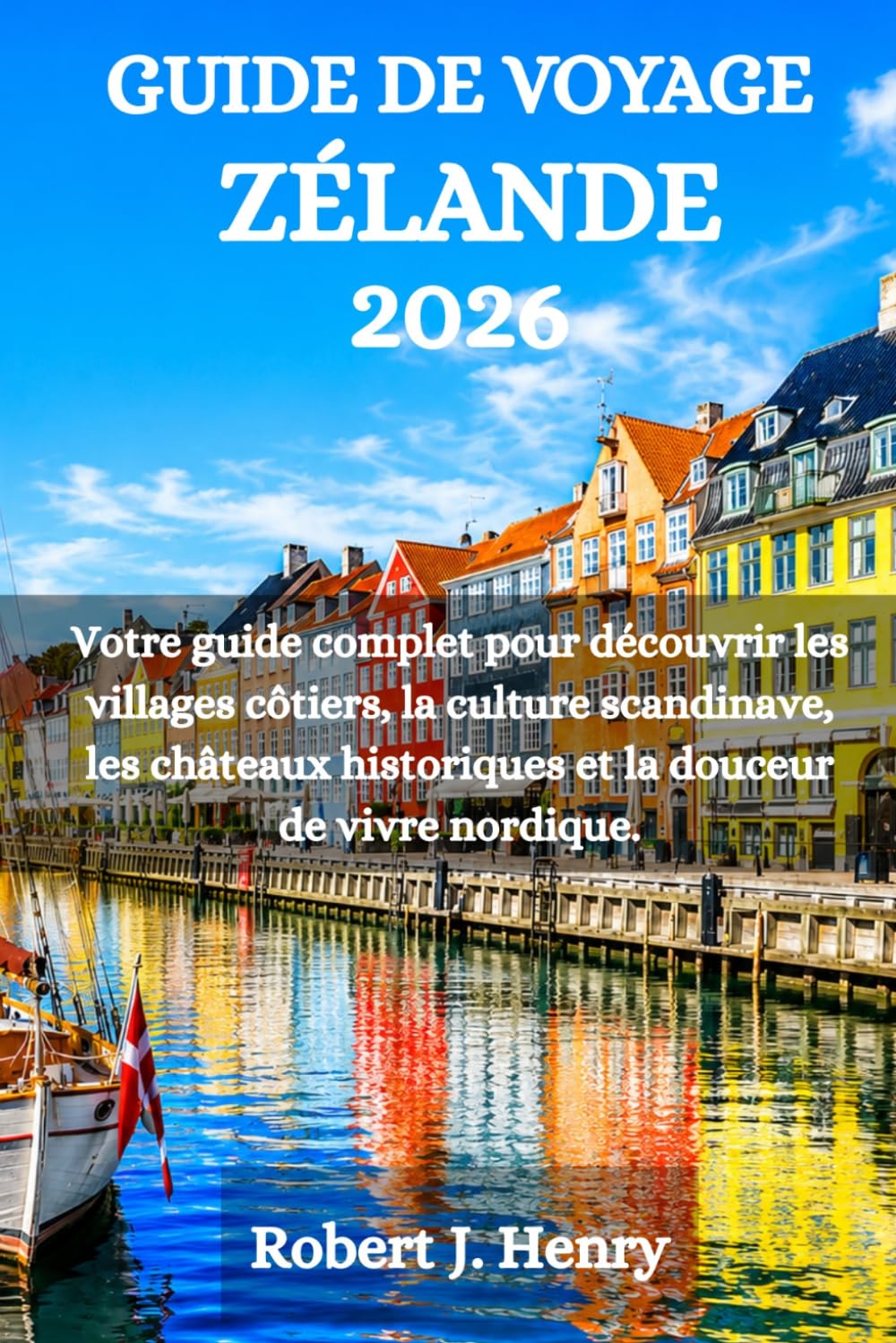GUIDE DE VOYAGE ZÉLANDE 2026: Votre guide complet pour découvrir les villages côtiers, la culture scandinave, les châteaux historiques et la douceur de vivre nordique.