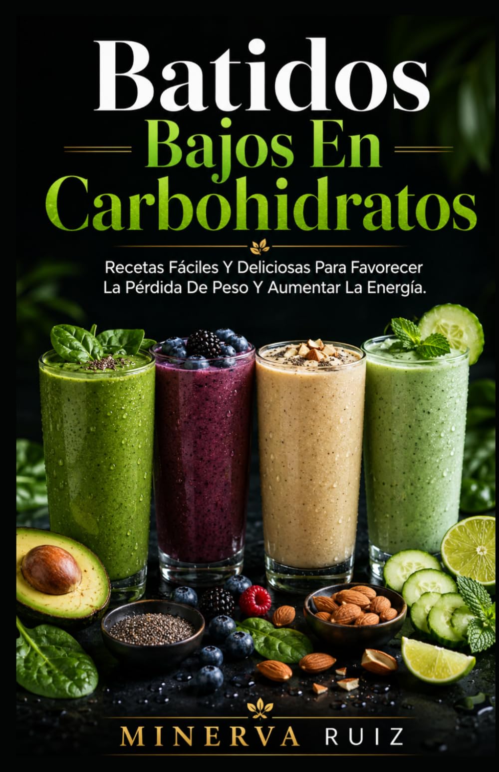 Batidos Bajos En Carbohidratos: Recetas Fáciles Y Deliciosas Para Favorecer La Pérdida De Peso Y Aumentar La Energía.
