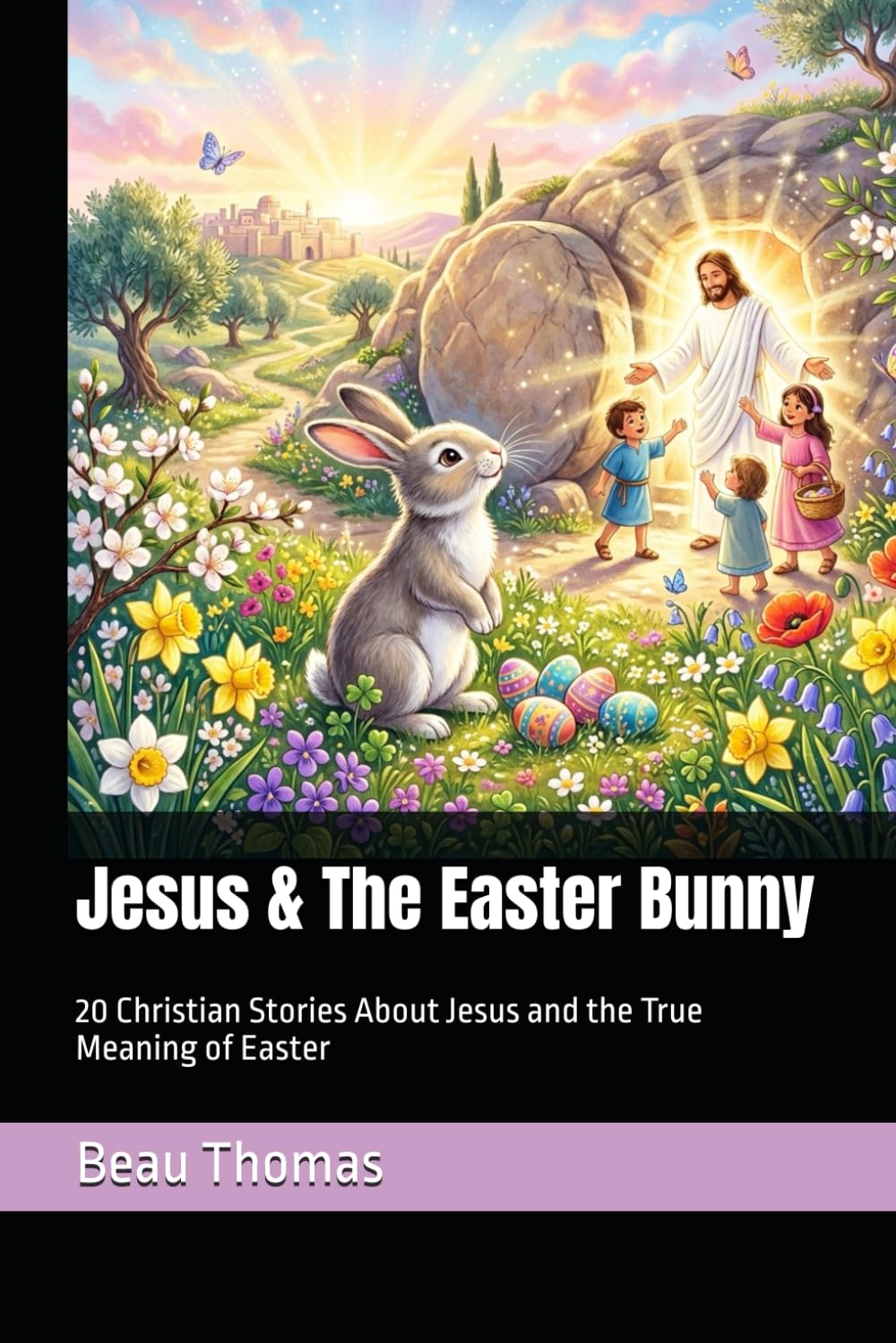 Jesus & The Easter Bunny: 20 Christian Stories About Jesus and the True Meaning of Easter