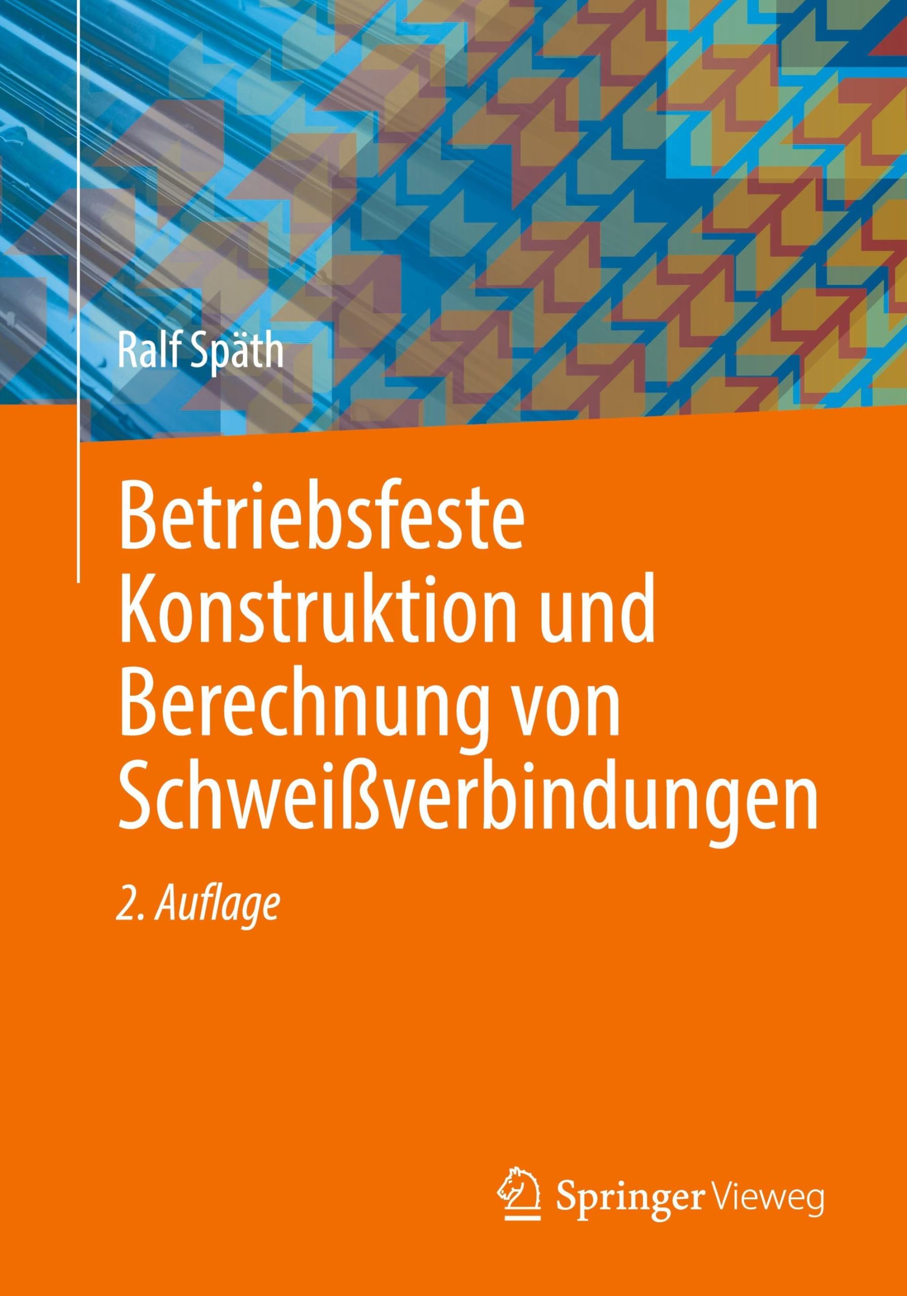 Betriebsfeste Konstruktion und Berechnung von Schweißverbindungen: Ein Leitfaden für Praxis und Studium