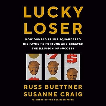 Lucky Loser: How Donald Trump Squandered His Father's Fortune and Created the Illusion of Success