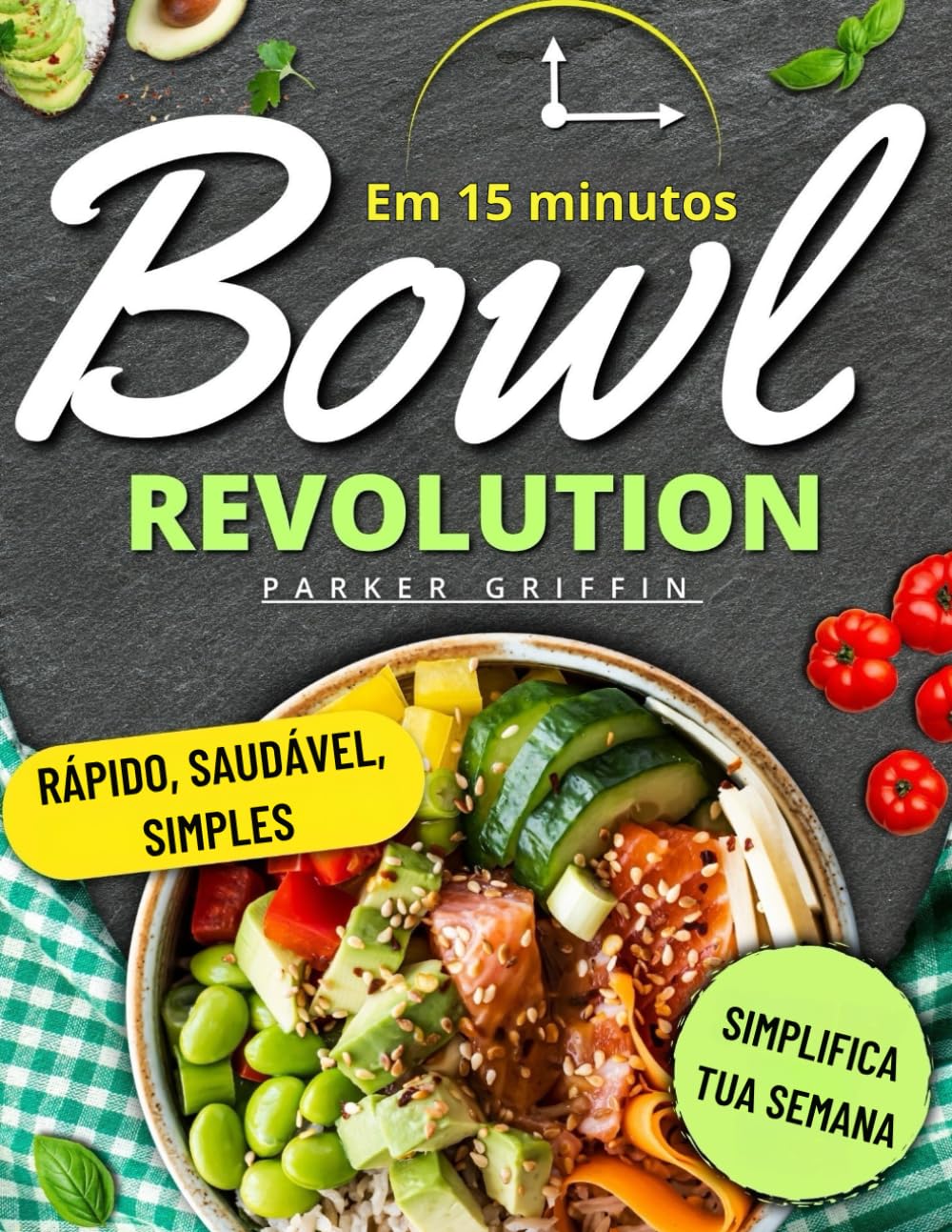 Bowls em 15 minutos: Receitas rápidas, saudáveis e econômicas para simplificar sua semana, economizar tempo, reduzir o desperdício e saborear bowls ... ocupadas que querem refeições sem estresse.