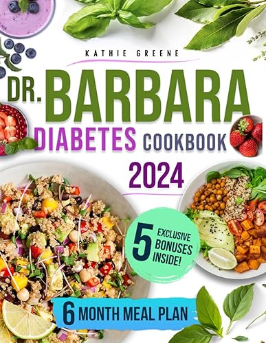 Dr. Barbara Diabetes Cookbook: 100 Natural &amp; Delicious Recipes Inspired by Dr. O'Neill to Easily Master Pre-Diabetes and Type 2 | Includes a Flavorful 6-Month Meal Plan to Restore Insulin Release